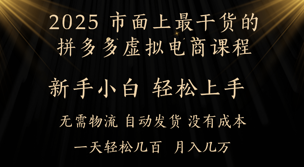 25年最干货的拼多多虚拟电商课程，小白轻松上手，虚拟电商，月入过万只是门槛！